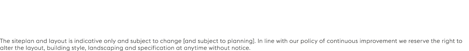 The siteplan and layout is indicative only and subject to change [and subject to planning]. In line with our policy o...