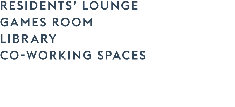 RESIDENTs’ LOUNGE GAMES ROOM LIBRARY Co working spaces 