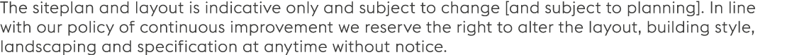 The siteplan and layout is indicative only and subject to change [and subject to planning]. In line with our policy o...