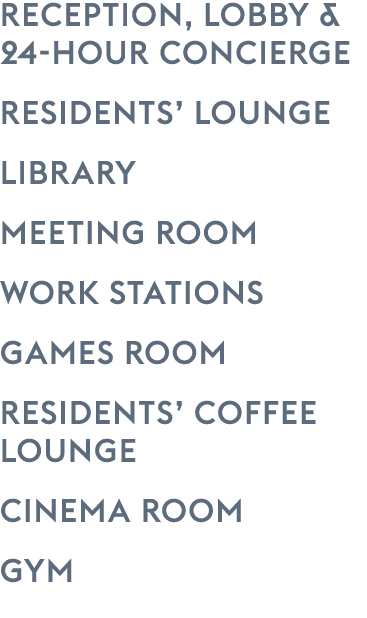 Reception, Lobby & 24 Hour Concierge RESIDENTs’ LOUNGE LIBRARY Meeting Room work STATIONS Games ROOM Residents’ coffe...