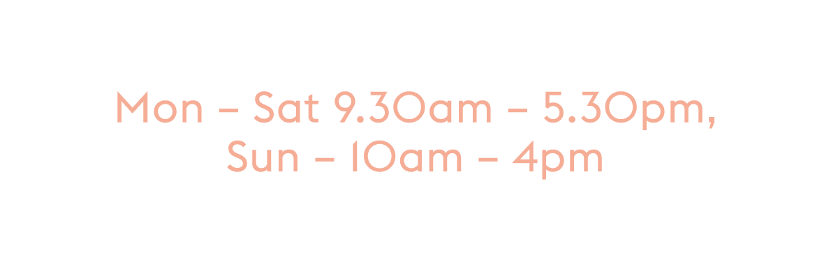 Mon – Sat 9.30am – 5.30pm, Sun – 10am – 4pm